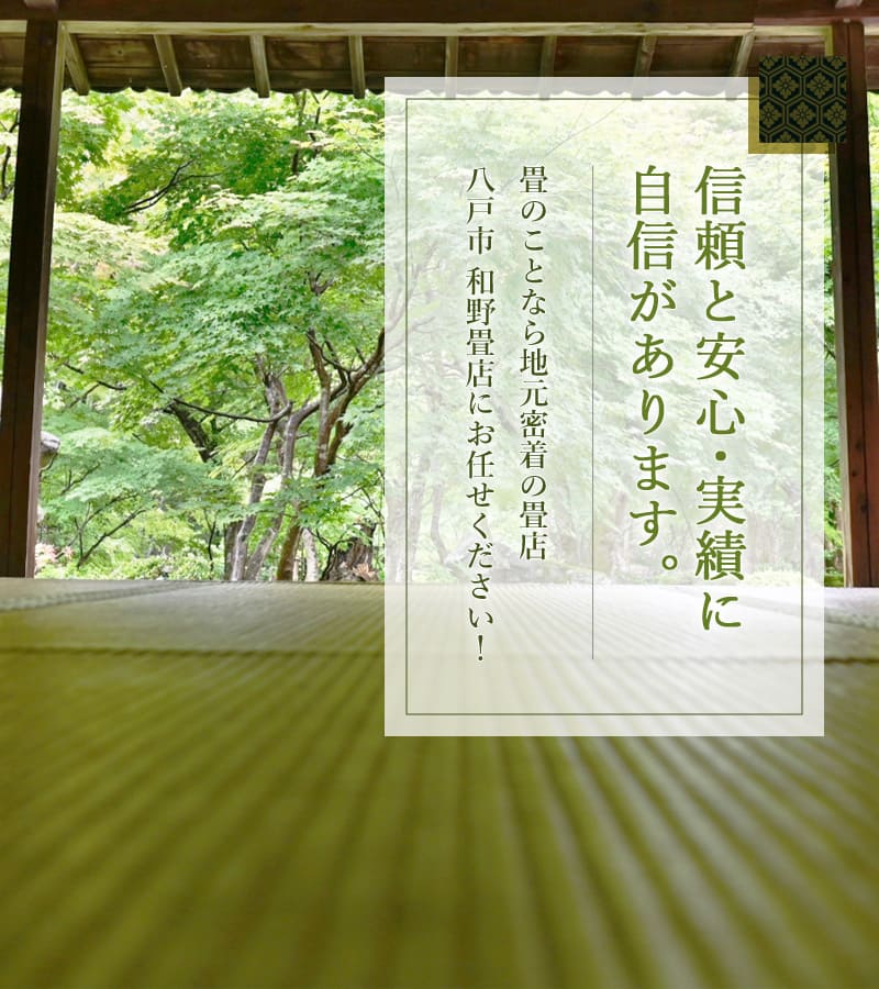 信頼と安心・実績に自信があります 畳のことなら地元密着の畳店 八戸市 和野畳店にお任せください！